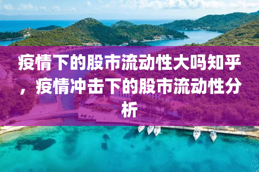 疫情下的股市流动性大吗知乎，疫情冲击下的股市流动性分析