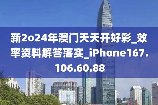 新2o24年澳门天天开好彩_效率资料解答落实_iPhone167.106.60.88