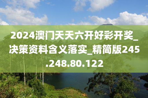 2024澳门天天六开好彩开奖_决策资料含义落实_精简版245.248.80.122