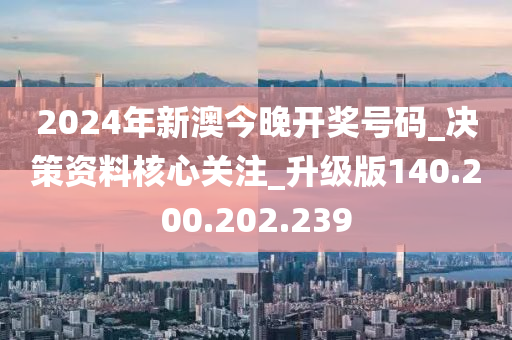 2024年新澳今晚开奖号码_决策资料核心关注_升级版140.200.202.239