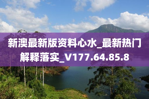 新澳最新版资料心水_最新热门解释落实_V177.64.85.8