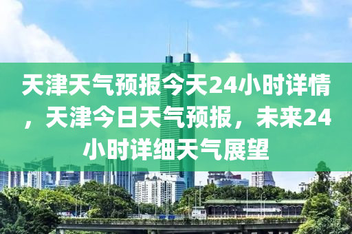 天津天气预报今天