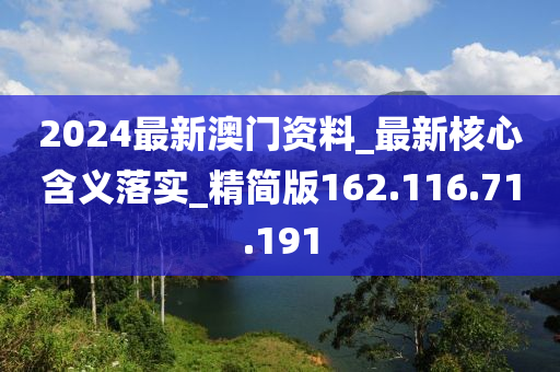 2024最新澳门资料_最新核心含义落实_精简版162.116.71.191