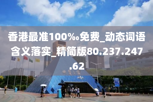 香港最准100‰免费_动态词语含义落实_精简版80.237.247.62