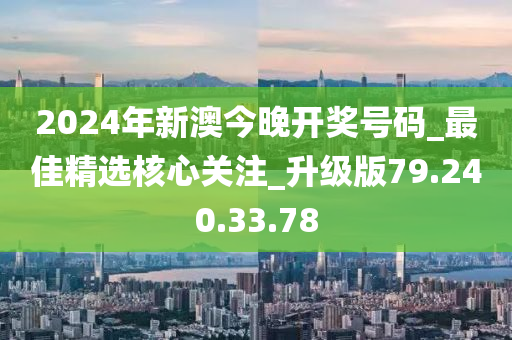 2024年新澳今晚开奖号码_最佳精选核心关注_升级版79.240.33.78