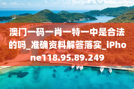 澳门一码一肖一特一中是合法的吗_准确资料解答落实_iPhone118.95.89.249