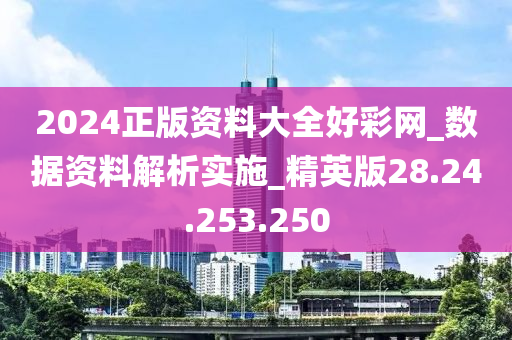 2024正版资料大全好彩网_数据资料解析实施_精英版28.24.253.250