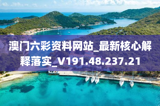 澳门六彩资料网站_最新核心解释落实_V191.48.237.21