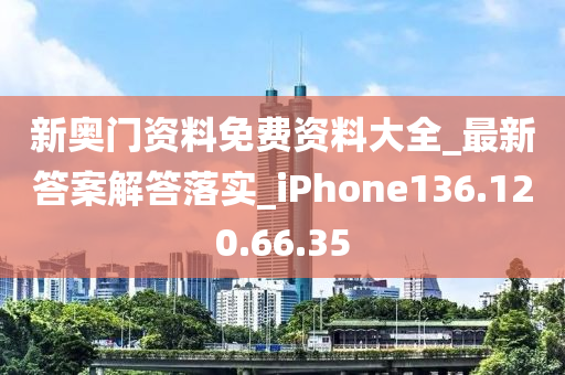 新奥门资料免费资料大全_最新答案解答落实_iPhone136.120.66.35