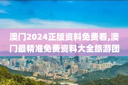 澳门2024正版资料免费看