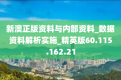 新澳正版资料与内部资料_数据资料解析实施_精英版60.115.162.21