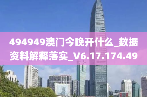 494949澳门今晚开什么_数据资料解释落实_V6.17.174.49